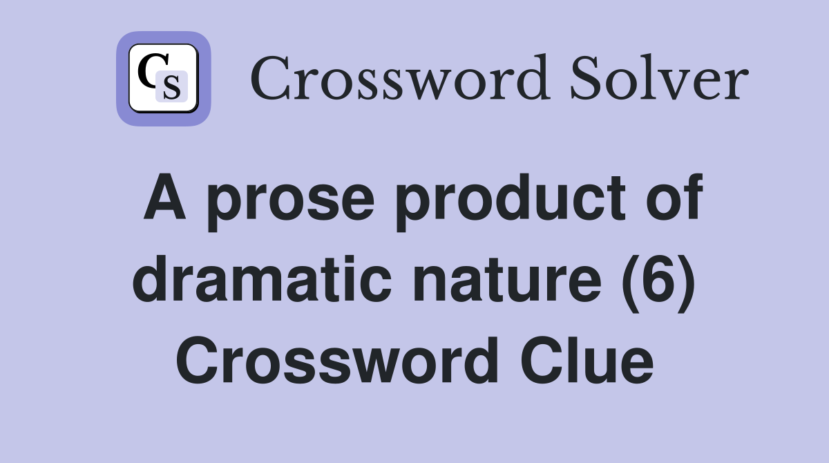 A prose product of dramatic nature (6) Crossword Clue