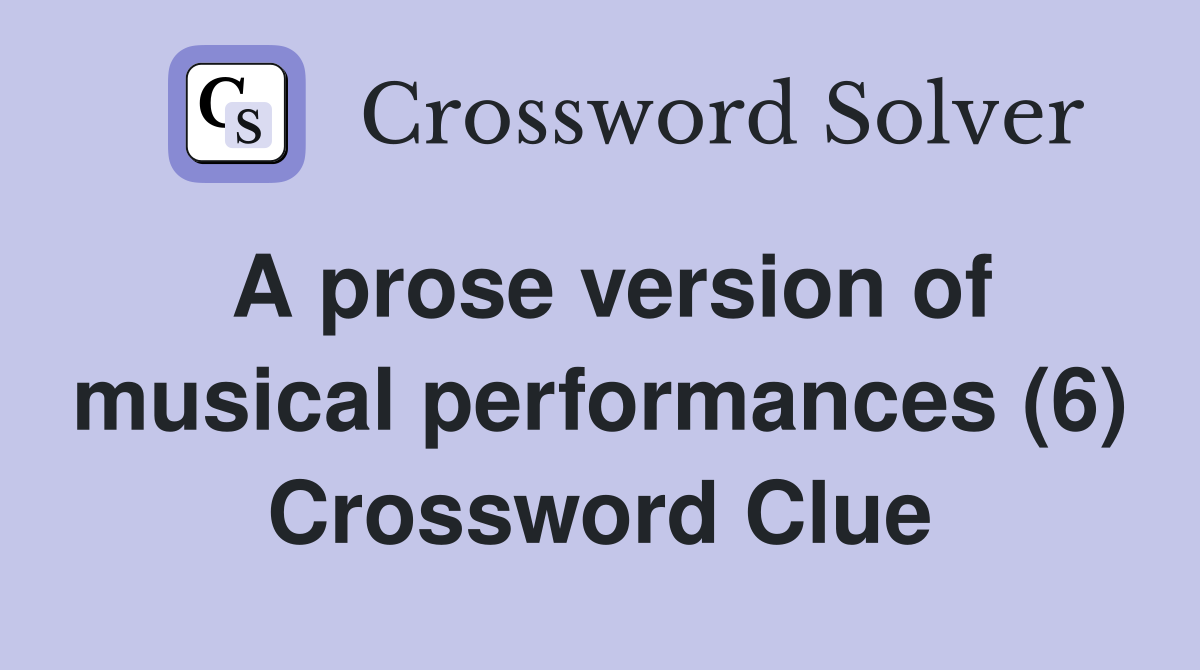 A prose version of musical performances (6) Crossword Clue