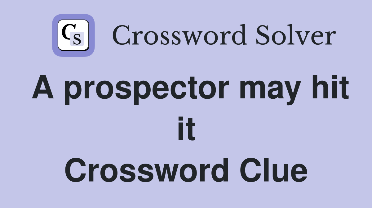 A prospector may hit it Crossword Clue