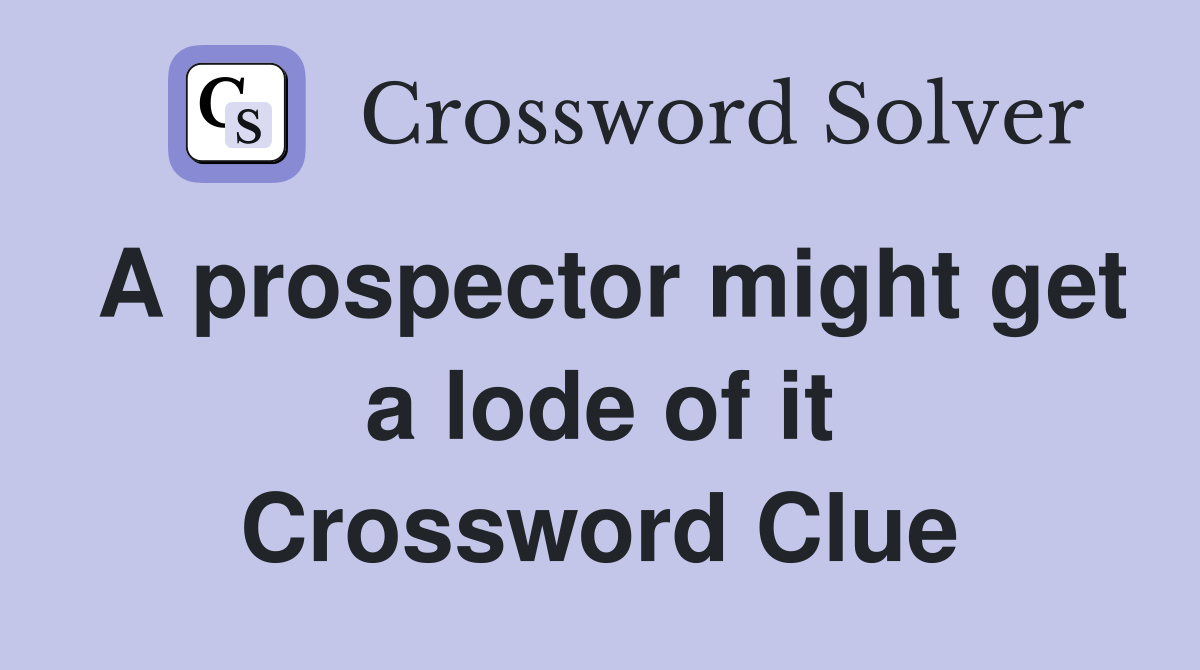 A prospector might get a lode of it Crossword Clue