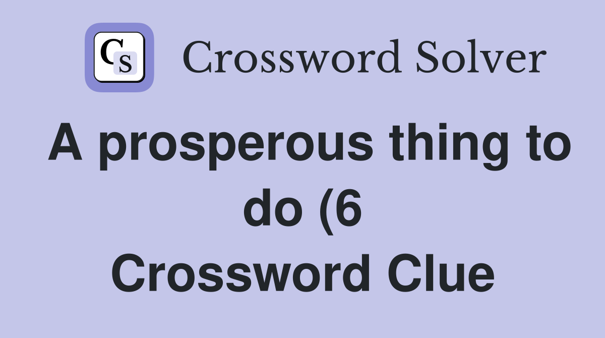 A prosperous thing to do (6) Crossword Clue Answers Crossword Solver A prosperous thing to do (6) Crossword Clue Answers Crossword Solver