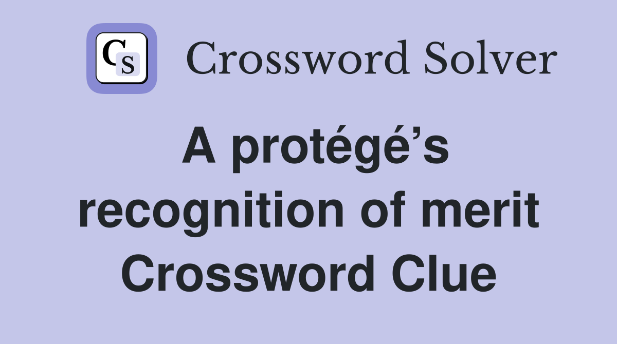 A protégé’s recognition of merit Crossword Clue