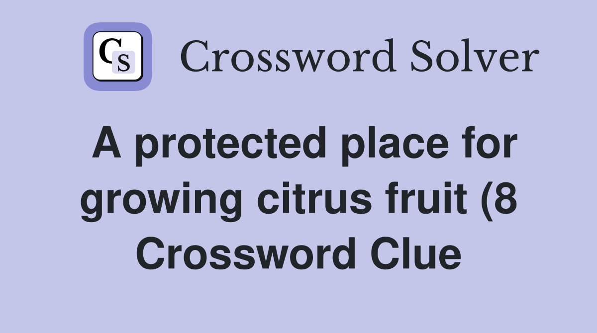 A protected place for growing citrus fruit (8) Crossword Clue Answers A protected place for growing citrus fruit (8) Crossword Clue Answers