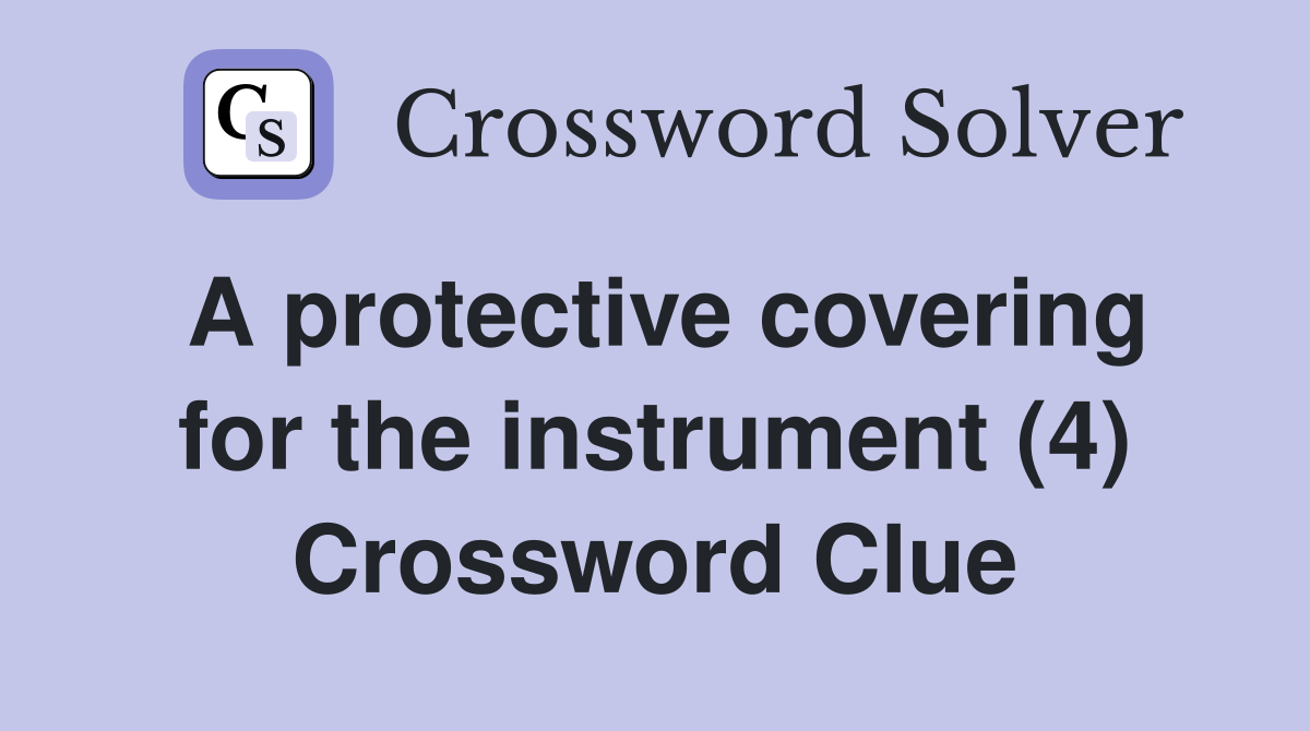 A protective covering for the instrument (4) Crossword Clue