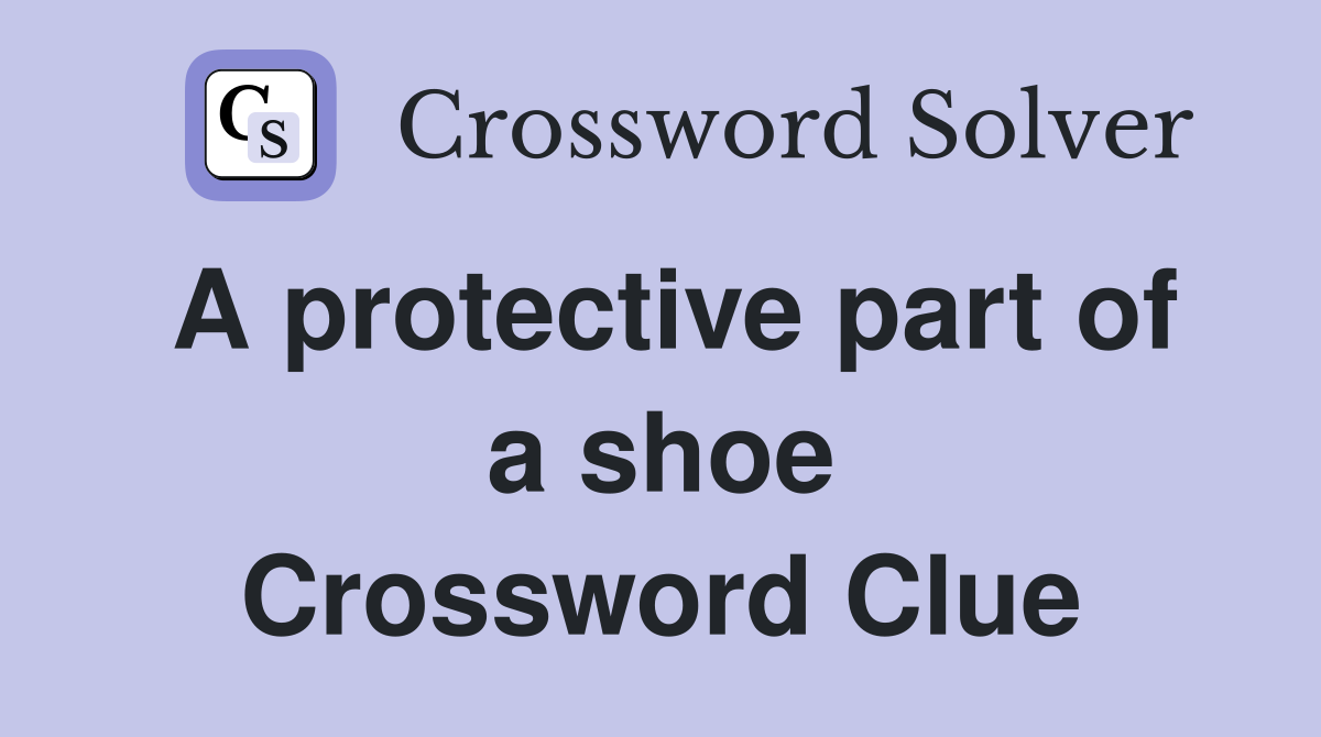 A protective part of a shoe Crossword Clue
