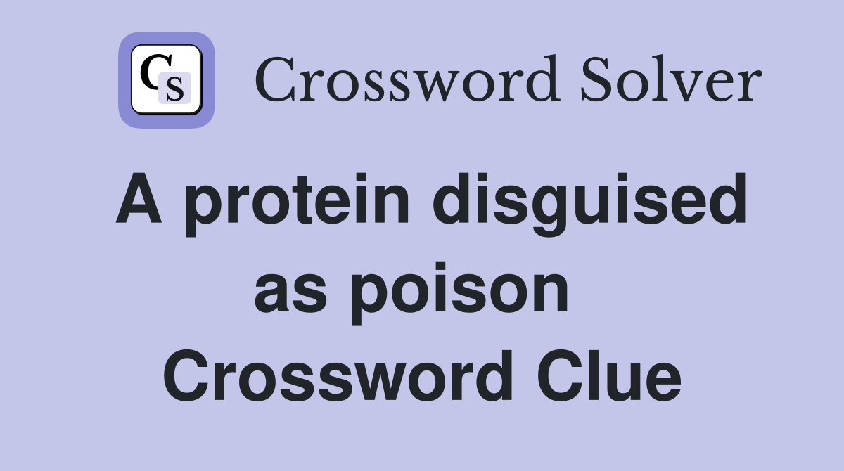 A protein disguised as poison  Crossword Clue