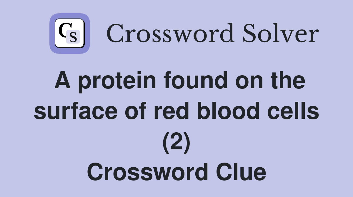 A protein found on the surface of red blood cells (2) Crossword Clue