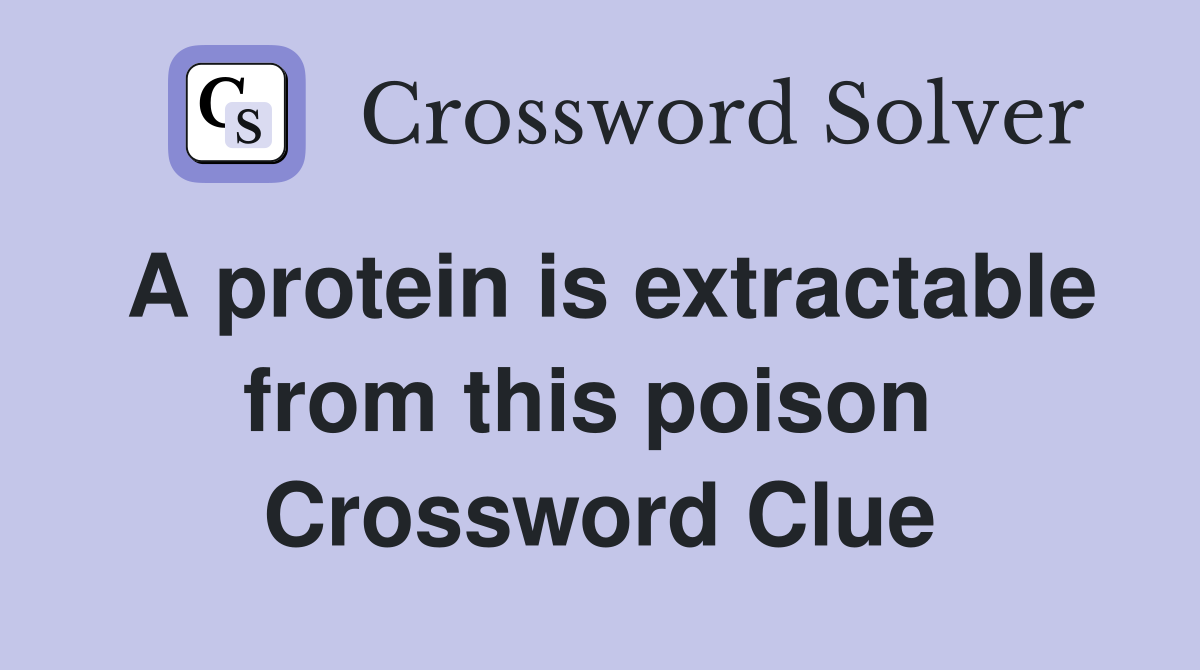 A protein is extractable from this poison  Crossword Clue