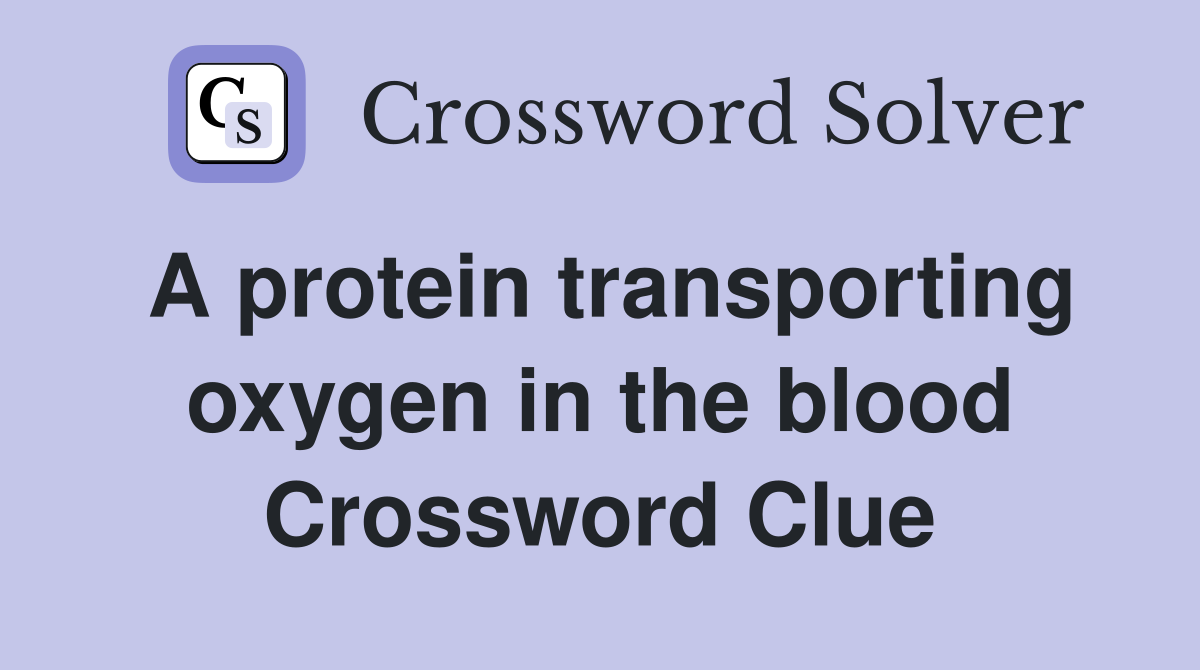 A protein transporting oxygen in the blood Crossword Clue