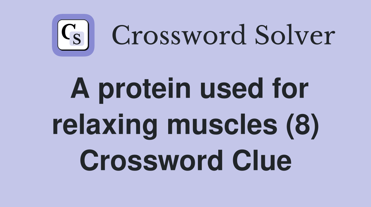 A protein used for relaxing muscles (8) Crossword Clue