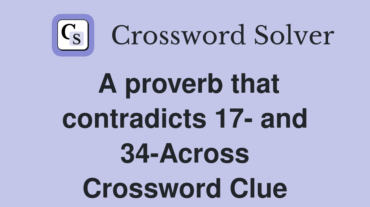 A proverb that contradicts 17- and 34-Across Crossword Clue