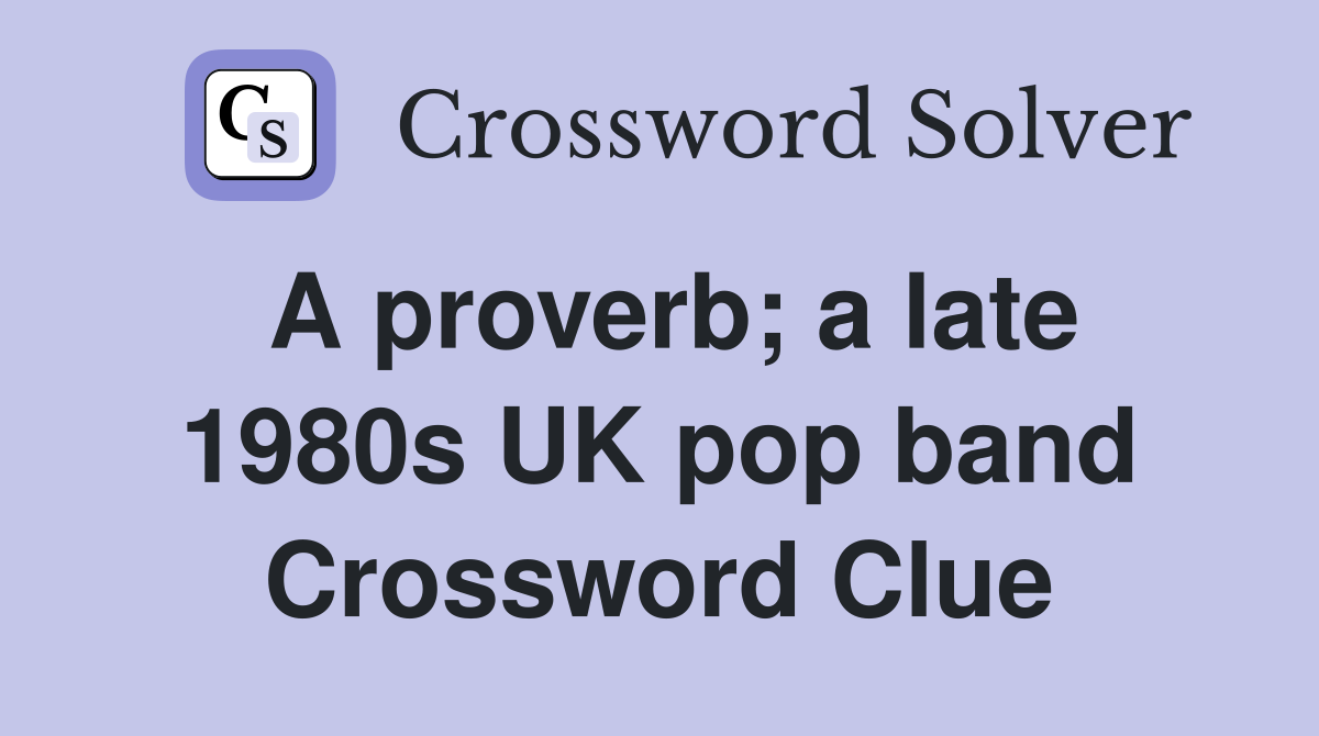 A proverb; a late 1980s UK pop band Crossword Clue
