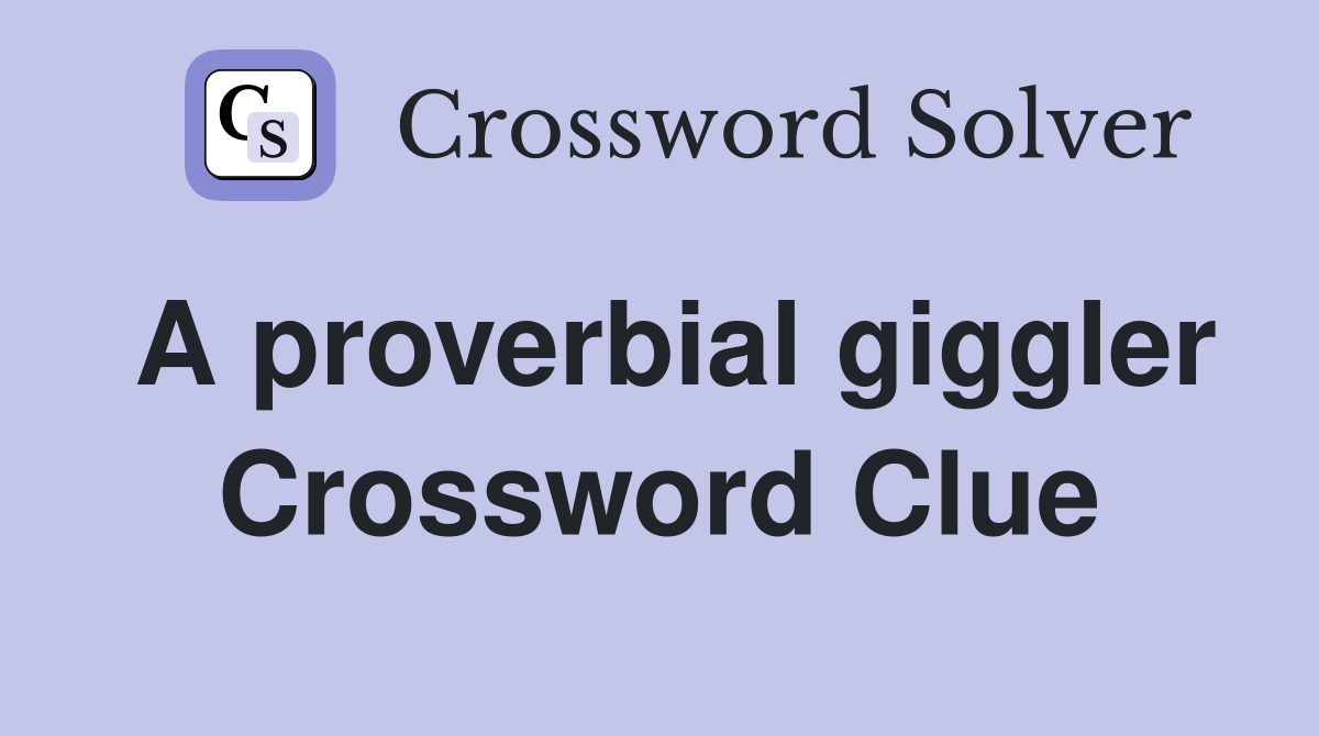 A proverbial giggler Crossword Clue