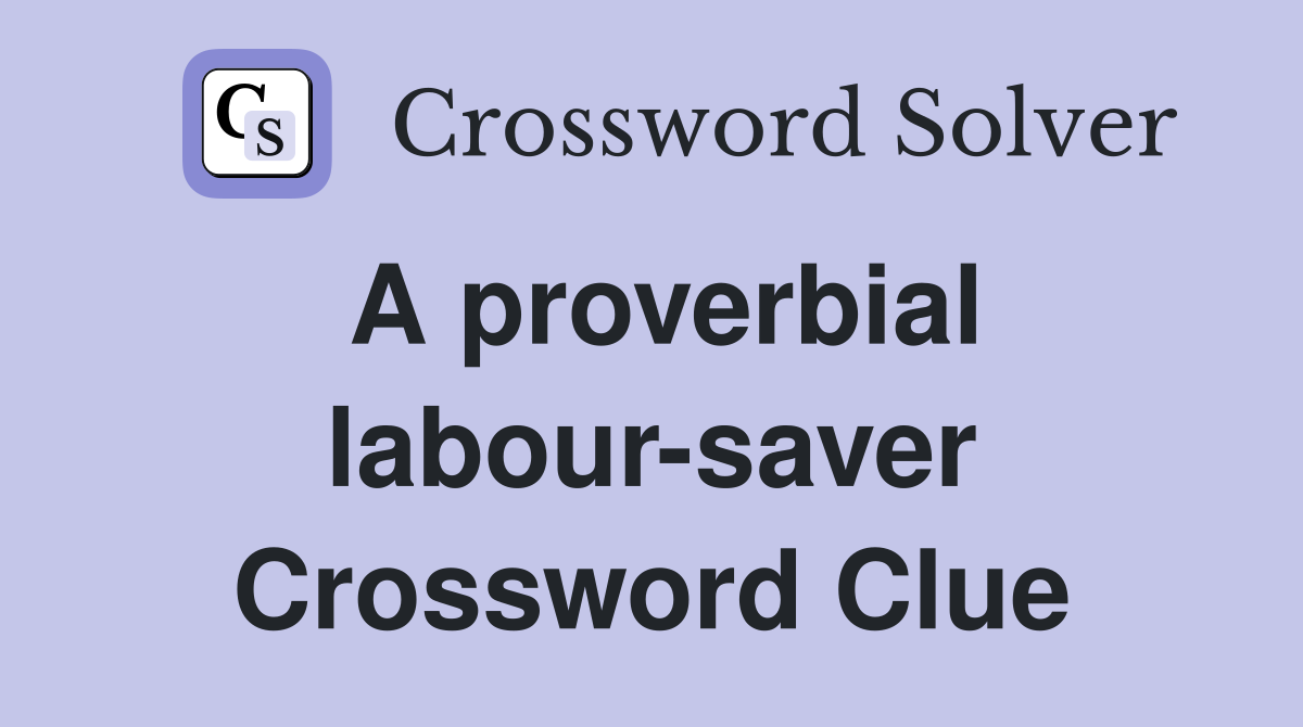 A proverbial labour-saver Crossword Clue