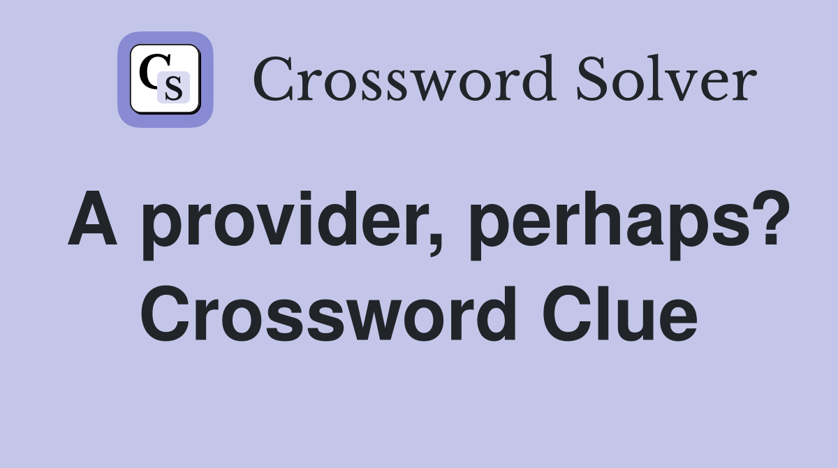 A provider, perhaps? Crossword Clue