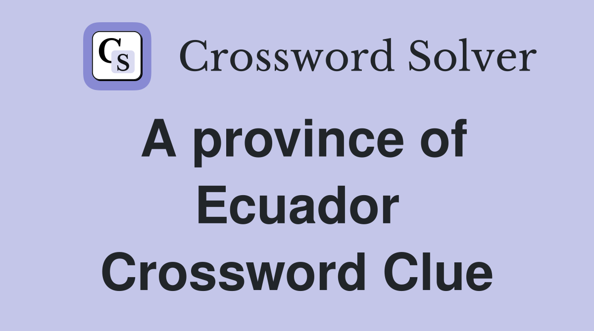 A province of Ecuador Crossword Clue