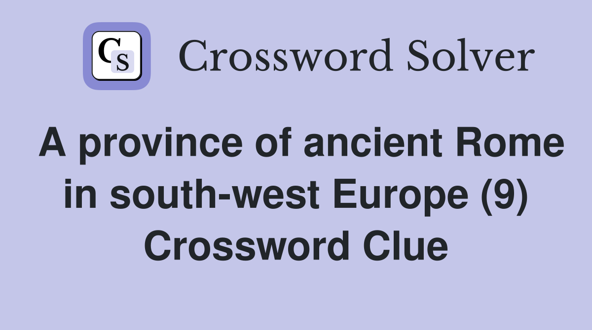 A province of ancient Rome in south-west Europe (9) Crossword Clue