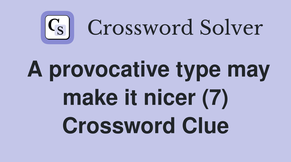 A provocative type may make it nicer (7) Crossword Clue