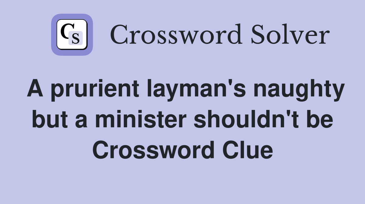 A prurient layman's naughty but a minister shouldn't be Crossword Clue
