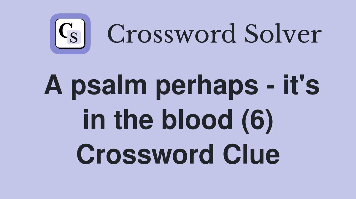 A psalm perhaps - it's in the blood (6) Crossword Clue