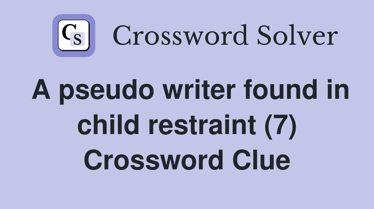 A pseudo writer found in child restraint (7) Crossword Clue