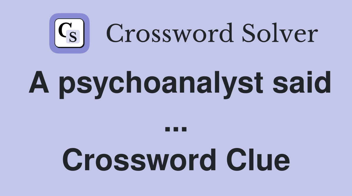 A psychoanalyst said ... Crossword Clue