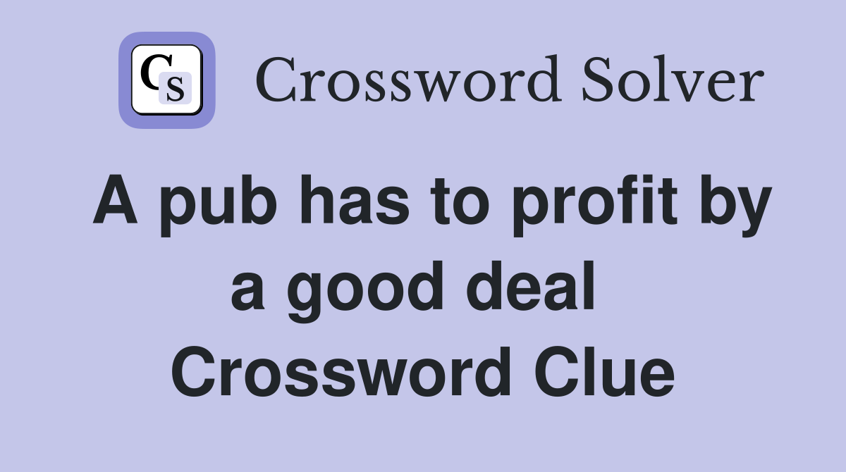 A pub has to profit by a good deal  Crossword Clue