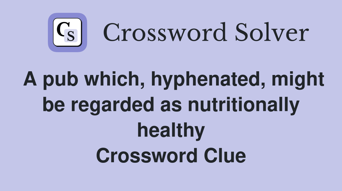 A pub which, hyphenated, might be regarded as nutritionally healthy Crossword Clue