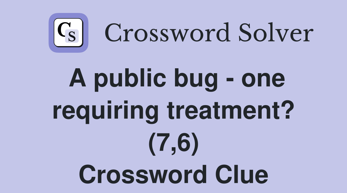 A public bug - one requiring treatment? (7,6) Crossword Clue