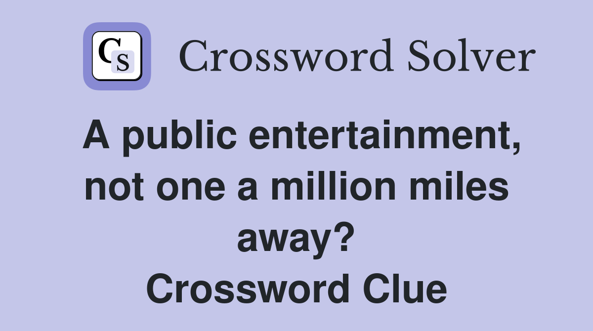 A public entertainment, not one a million miles away? Crossword Clue