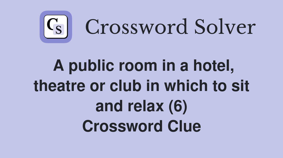 A public room in a hotel, theatre or club in which to sit and relax (6) Crossword Clue