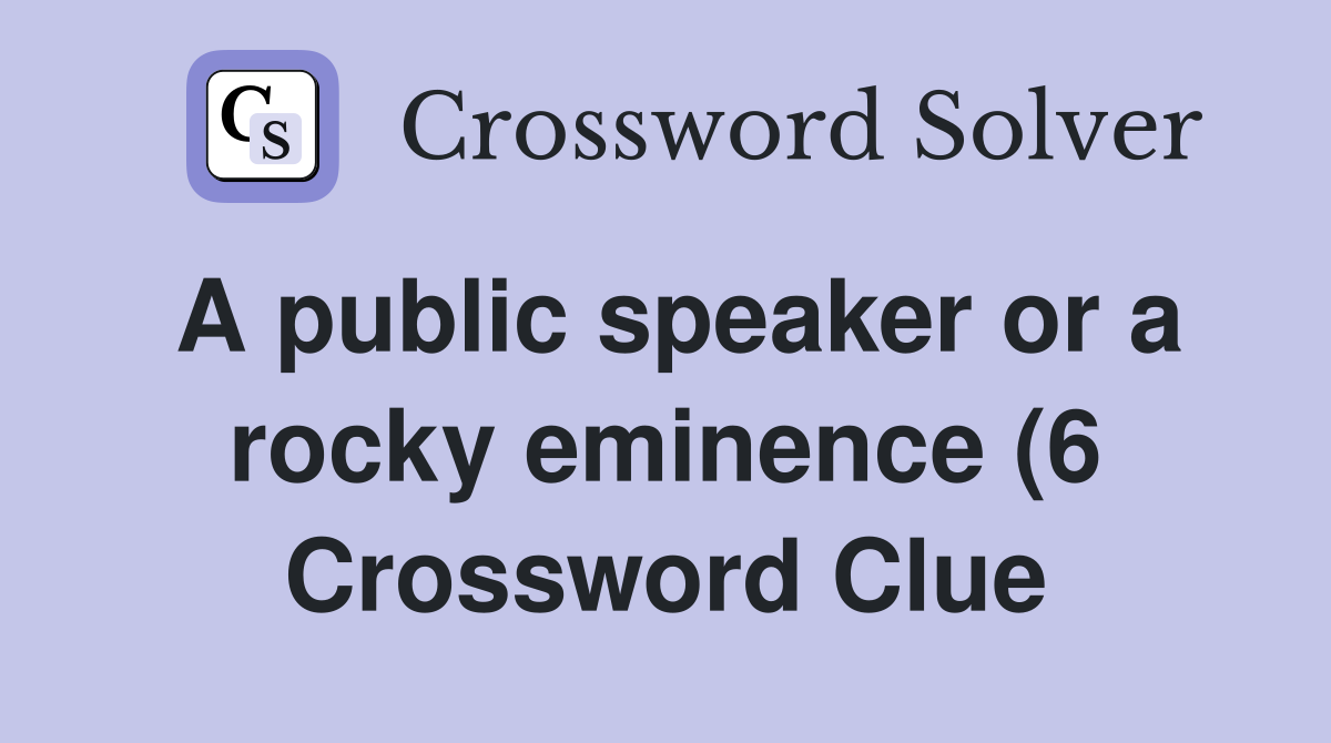 A public speaker or a rocky eminence (6) Crossword Clue Answers A public speaker or a rocky eminence (6) Crossword Clue Answers