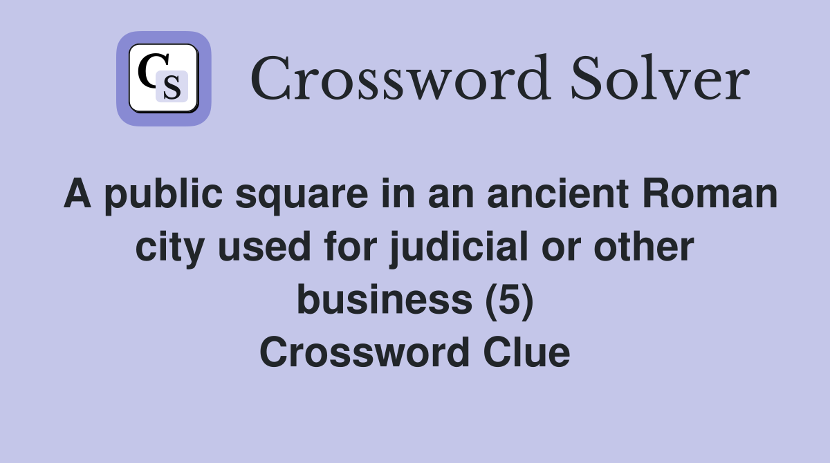 A public square in an ancient Roman city used for judicial or other business (5) Crossword Clue
