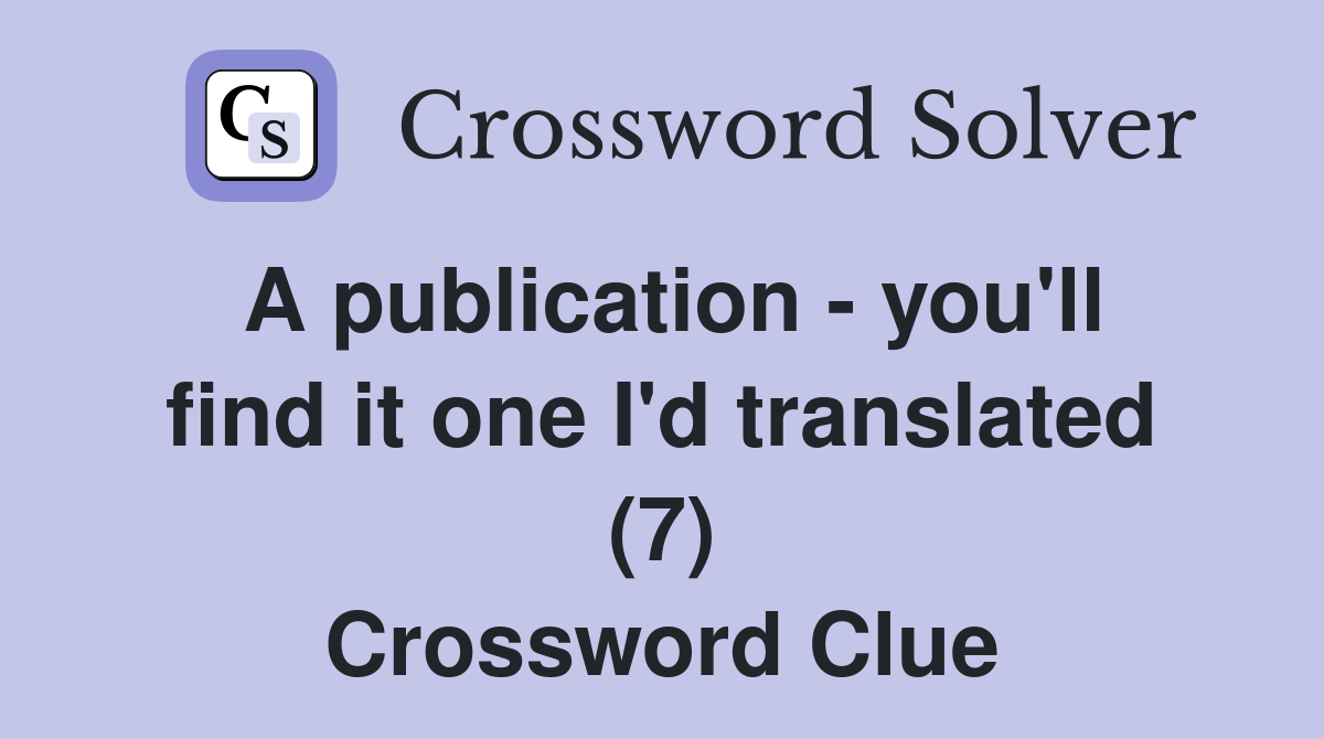 A publication - you'll find it one I'd translated (7) Crossword Clue