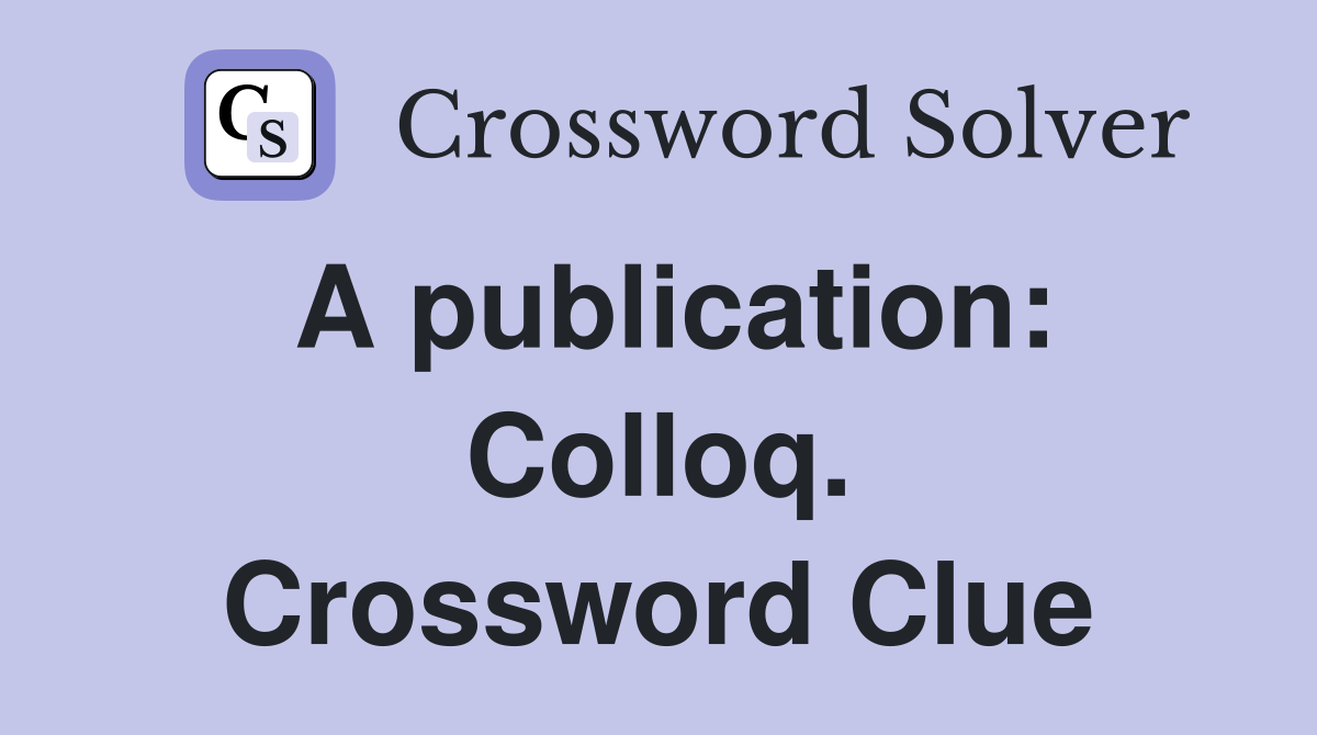 A publication: Colloq. Crossword Clue