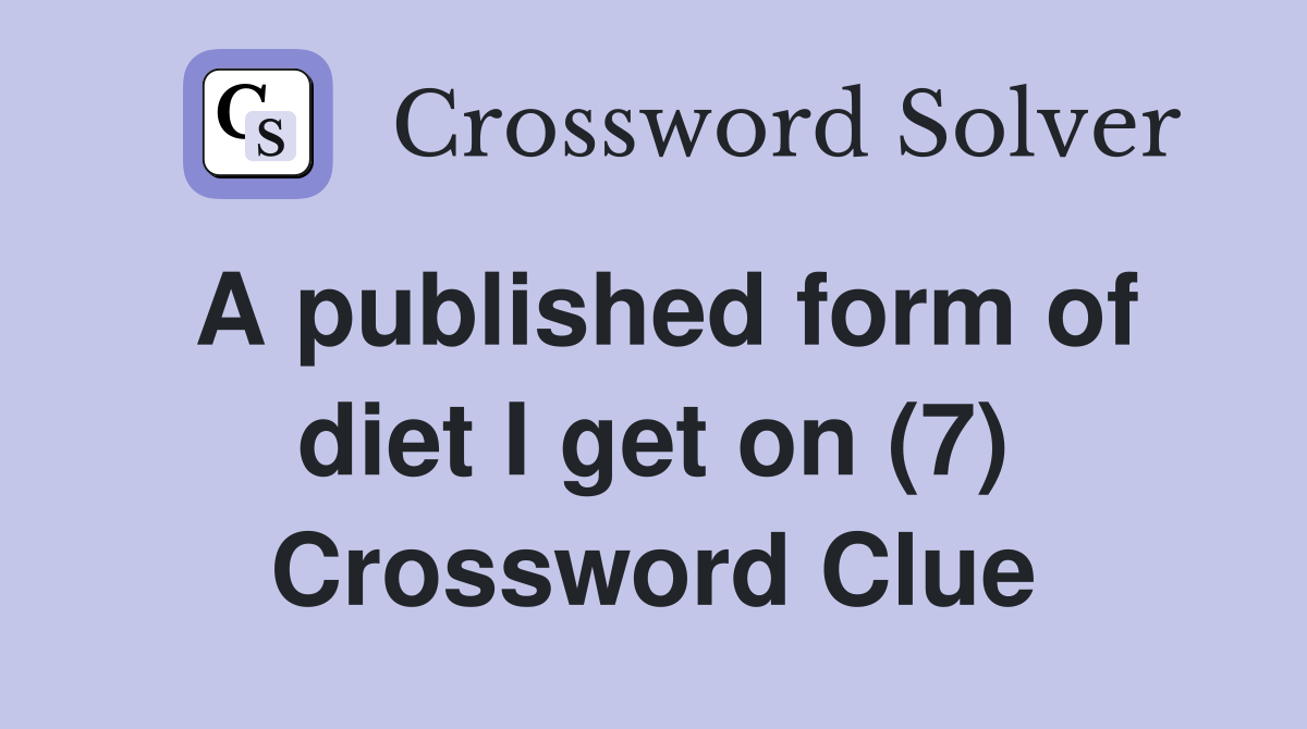A published form of diet I get on (7) Crossword Clue