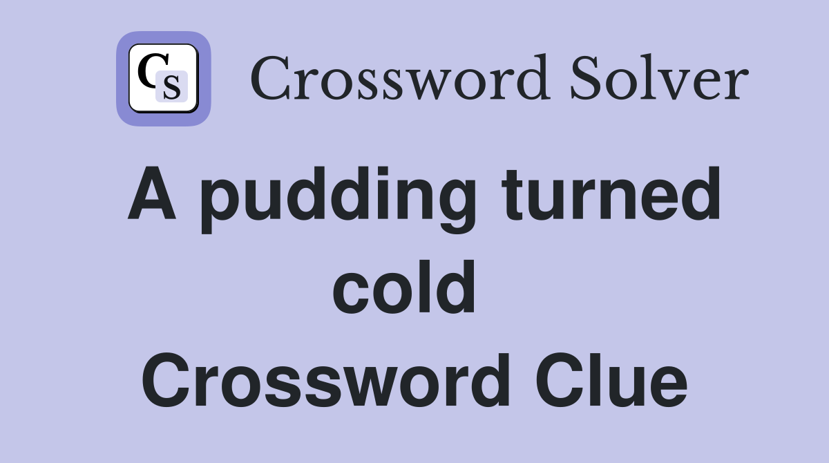 A pudding turned cold  Crossword Clue
