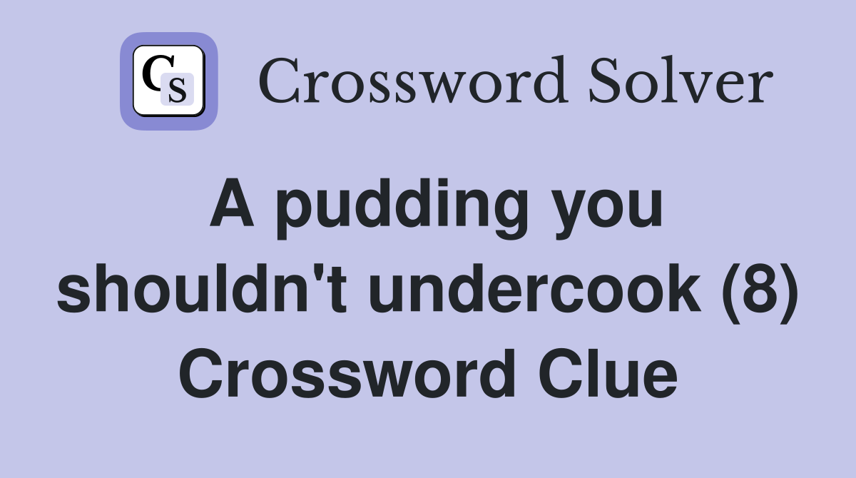 A pudding you shouldn't undercook (8) Crossword Clue