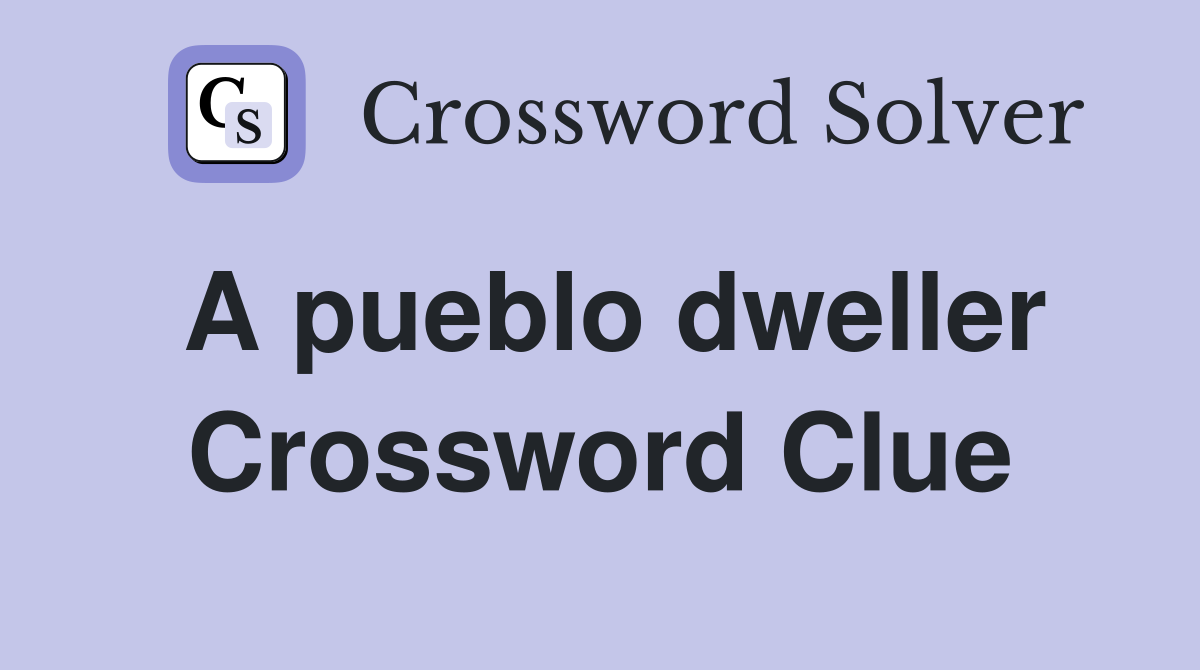 A pueblo dweller Crossword Clue