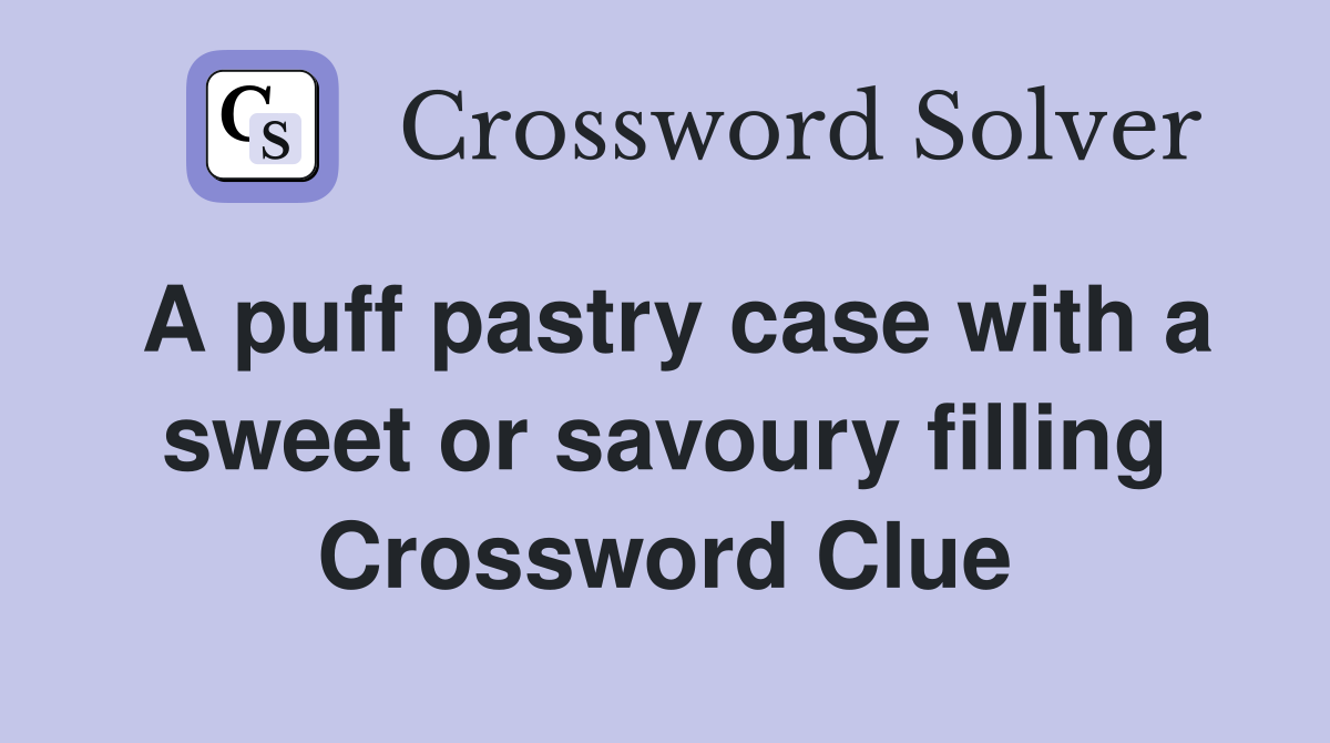 A puff pastry case with a sweet or savoury filling Crossword Clue