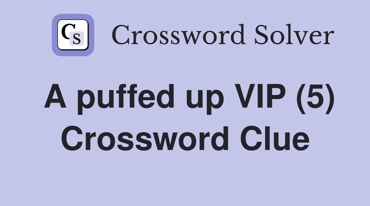 A puffed up VIP (5) Crossword Clue