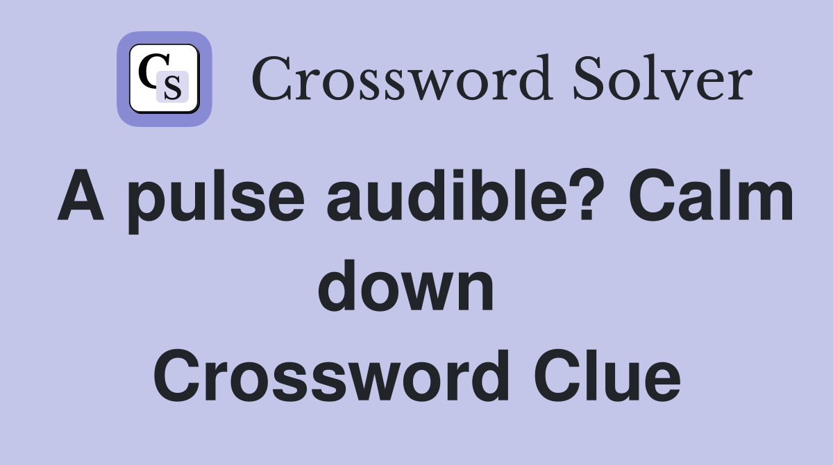 A pulse audible? Calm down  Crossword Clue