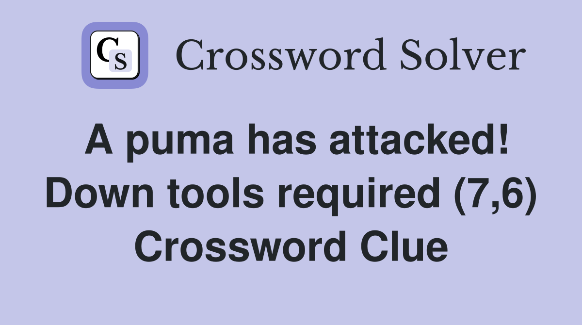 A puma has attacked! Down tools required (7,6) Crossword Clue