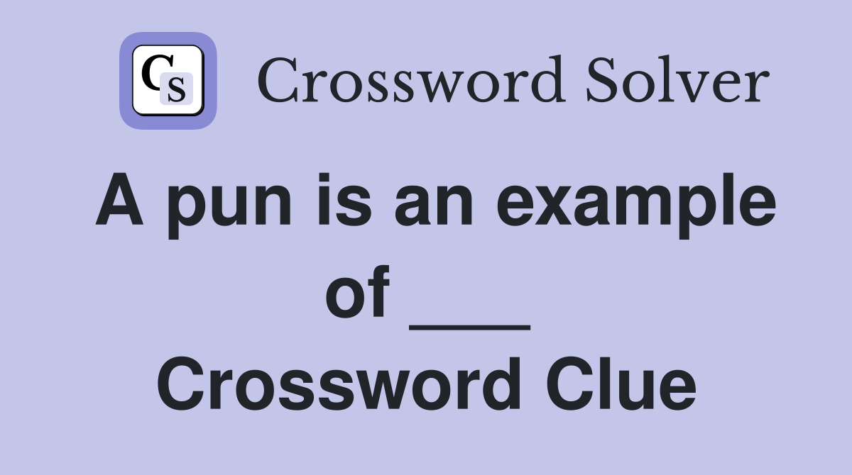 A pun is an example of ___ Crossword Clue