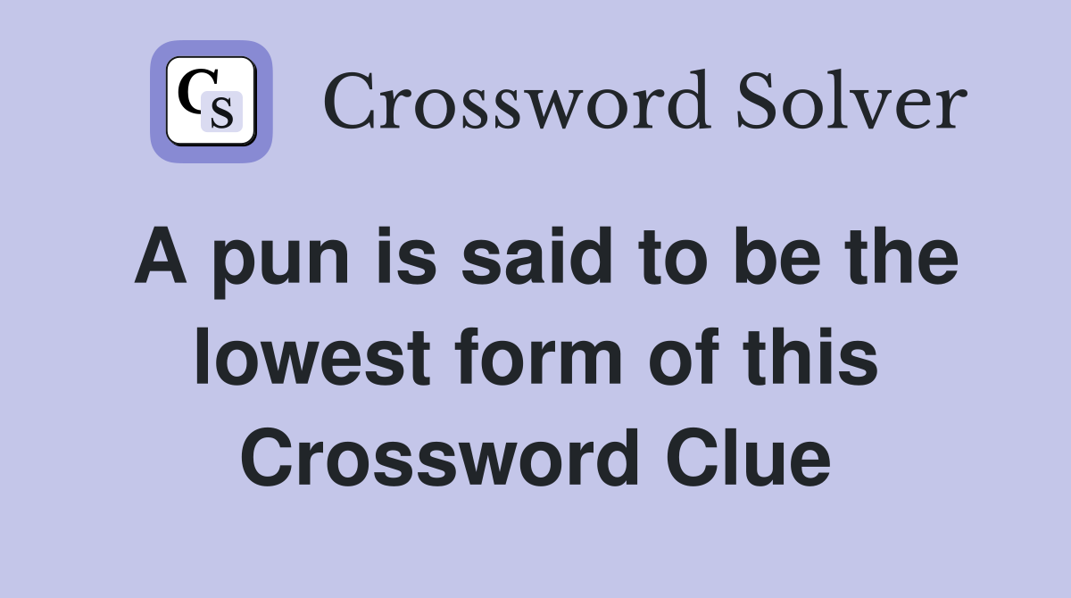 A pun is said to be the lowest form of this Crossword Clue