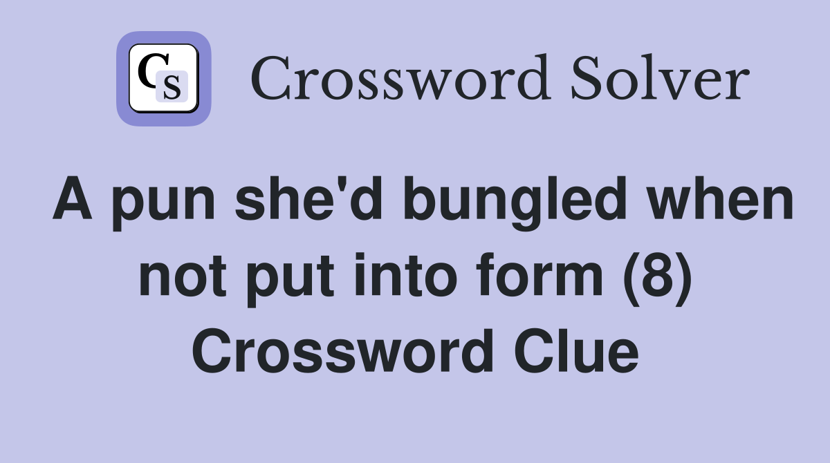 A pun she'd bungled when not put into form (8) Crossword Clue