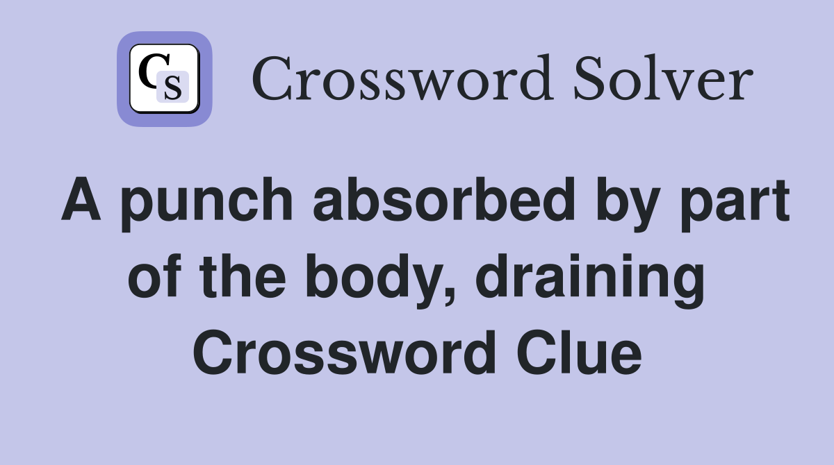 A punch absorbed by part of the body, draining Crossword Clue