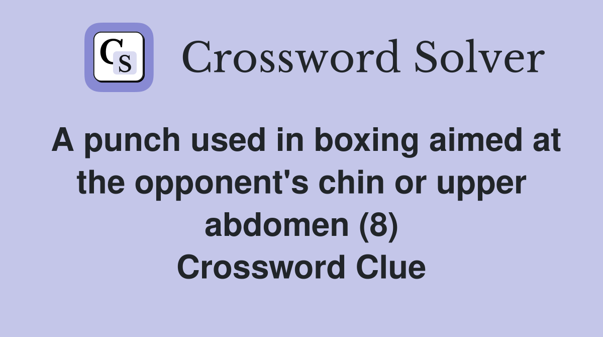 A punch used in boxing aimed at the opponent's chin or upper abdomen (8) Crossword Clue