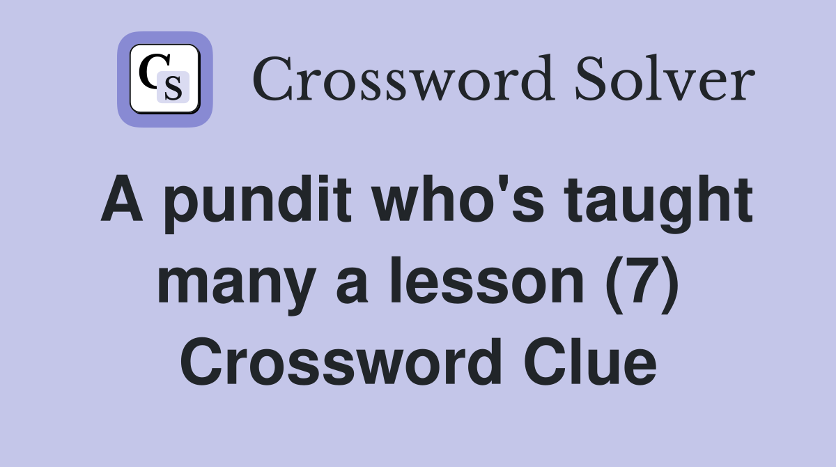 A pundit who's taught many a lesson (7) Crossword Clue