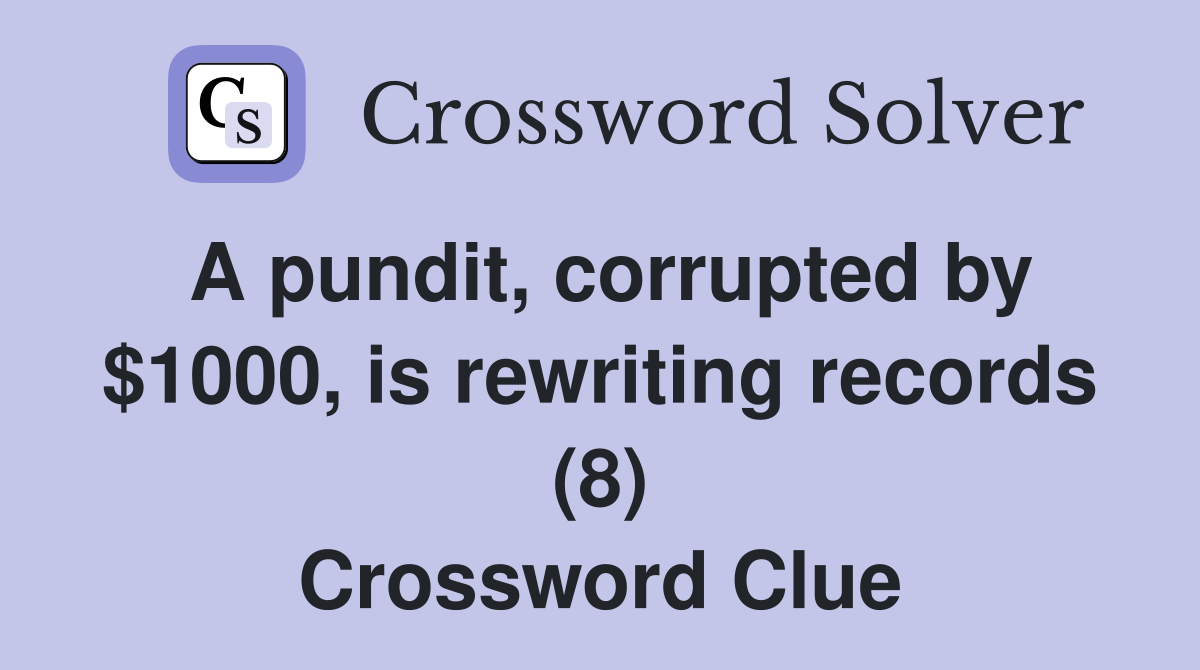A pundit, corrupted by $1000, is rewriting records (8) Crossword Clue